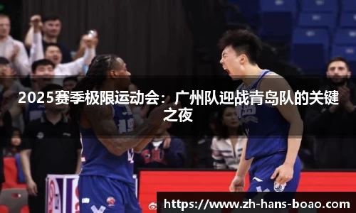 2025赛季极限运动会:广州队迎战青岛队的关键之夜