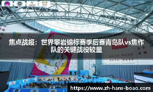 焦点战报:世界攀岩锦标赛季后赛青岛队vs焦作队的关键战役较量