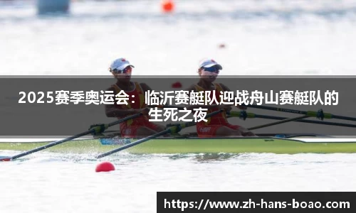 2025赛季奥运会:临沂赛艇队迎战舟山赛艇队的生死之夜